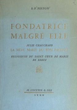 Fondatrice malgré elle : Julie Chauchard, la mère Marie du Bon Pasteur - Religieuse du Saint Cœur de Marie de Rodez