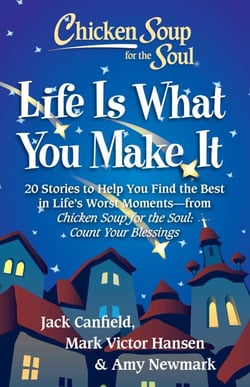 Chicken Soup for the Soul: Life Is What You Make It - 20 Stories to Help You Find the Best In Life's Worst Moments - from Chicken Soup for the Soul Count Your Blessings