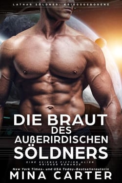 Die Braut des außerirdischen Söldners: Eine Science Fiction Alien Krieger Romanze - Lathar Söldner: Kriegsgeborene, #2