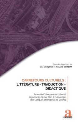 Carrefours culturels : Littérature - Traduction - Didactique - Actes du Colloque international organisé le 29 mai 2021 à l'Université des Langues étrangères de Beijing