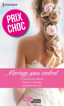 Mariage sous contrat - Un ennemi pour époux - Passion à Santiago - Le fiancé d'un jour