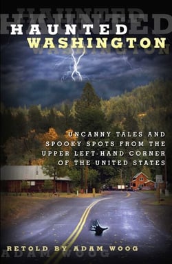 Haunted Washington - Uncanny Tales and Spooky Spots from the Upper Left-Hand Corner of the United States