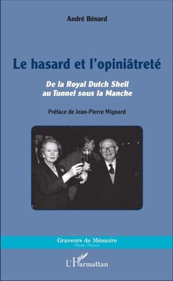Le hasard et l'opiniâtreté - De la Royal Dutch Shell au Tunnel sous la Manche
