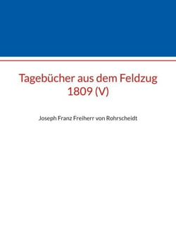 Tagebücher aus dem Feldzug 1809 (V) - Joseph Franz Freiherr von Rohrscheidt