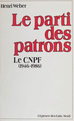 Le Parti des patrons - Histoire du C.N.P.F. (1946-1986)