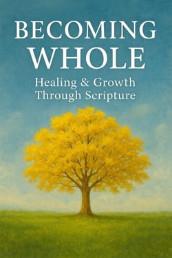 Becoming Whole: Healing &amp; Growth Through Scripture