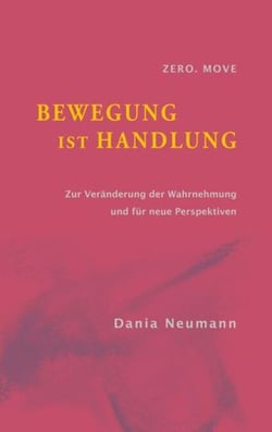 Bewegung ist Handlung - Zur Veränderung der Wahrnehmung und für neue Perspektiven
