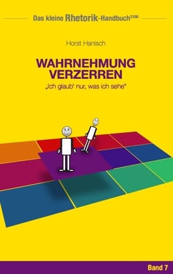 Rhetorik-Handbuch 2100 - Wahrnehmung verzerren - Ich glaub' nur, was ich sehe