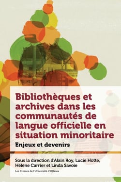 Bibliothèques et archives dans les communautés de langue officielle en situation minoritaire - Enjeux et devenirs