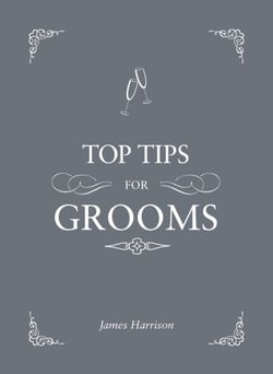Top Tips for Grooms - From Invites and Speeches to the Best Man and the Stag Night, the Complete Wedding Guide