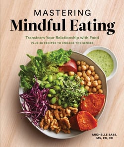 Mastering Mindful Eating - Transform Your Relationship with Food, Plus 30 Recipes to Engage the Senses
