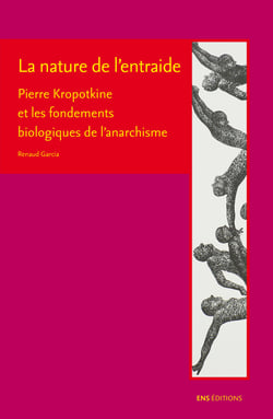 La nature de l’entraide - Pierre Kropotkine et les fondements biologiques de l'anarchisme
