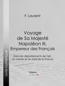Voyage de Sa Majesté Napoléon III, empereur des Français - Dans les départements de l'est, du centre et du midi de la France
