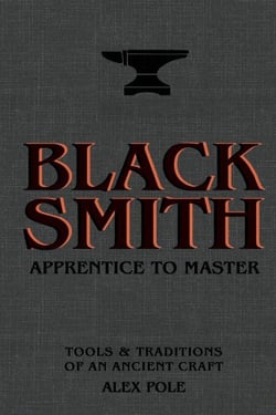 Blacksmith - Apprentice to Master: Tools &amp; Traditions of an Ancient Craft