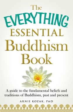The Everything Essential Buddhism Book - A Guide to the Fundamental Beliefs and Traditions of Buddhism, Past and Present