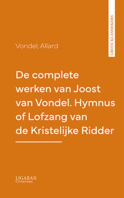 De complete werken van Joost van Vondel. Hymnus of Lofzang van de Kristelijke Ridder