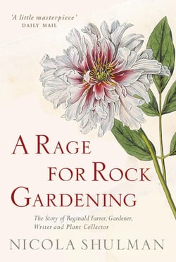 A Rage for Rock Gardening - The Story of Reginald Farrer, Gardener, Writer and Plant Collector
