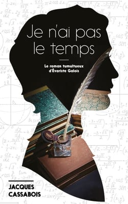 Je n'ai pas le temps - Le roman tumultueux d'Evariste Galois