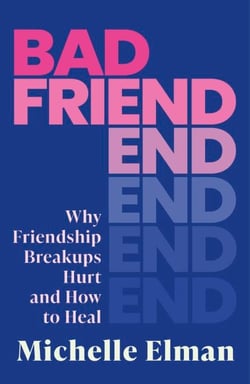Bad Friend - Why Friendship Breakups Hurt and How to Heal