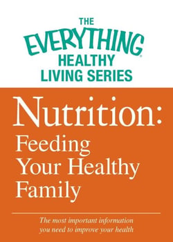Nutrition: Feeding Your Healthy Family - The most important information you need to improve your health