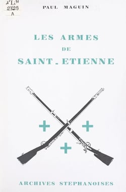 Les armes de Saint-Étienne - Une histoire en images de l'armurerie stéphanoise