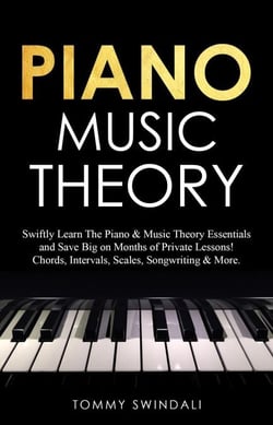 Piano Music Theory: Swiftly Learn The Piano &amp; Music Theory Essentials and Save Big on Months of Private Lessons! Chords, Intervals, Scales, Songwriting &amp; More