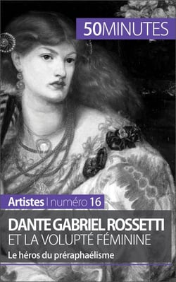 Dante Gabriel Rossetti et la volupté féminine - Le héros du préraphaélisme