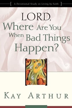 Lord, Where Are You When Bad Things Happen? - A Devotional Study on Living by Faith