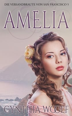 Amelia, Die Versandbräute von San Francisco, Buch 5 - Die Bräute von San Francisco, #5