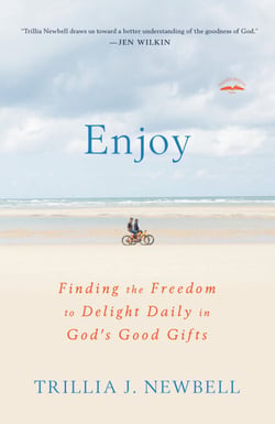 Enjoy - Finding the Freedom to Delight Daily in God's Good Gifts