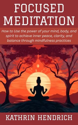 Focused Meditation: How to Use the power of your mind, body, and spirit to achieve inner peace, clarity, and balance through mindfulness practices