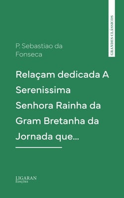 Relaçam dedicada A Serenissima Senhora Rainha da Gram Bretanha da Jornada que…