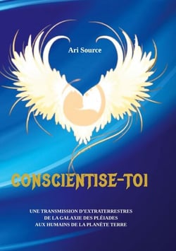 Conscientise-toi - Une transmission d'extraterrestres de la galaxie des pleiades aux humains de la planète terre