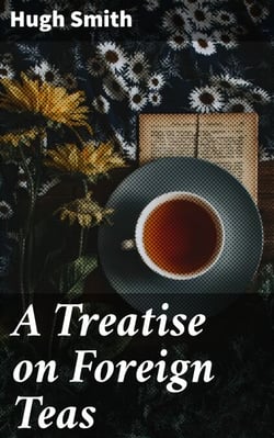 A Treatise on Foreign Teas - Abstracted From An Ingenious Work, Lately Published, Entitled An Essay On the Nerves
