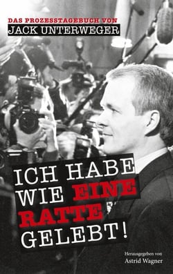 Das Prozesstagebuch von Jack Unterweger - Ich habe wie eine Ratte gelebt!