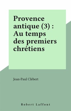 Provence antique (3) : Au temps des premiers chrétiens - Au temps des premiers chrétiens