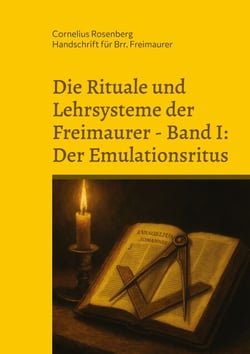 Die Rituale und Lehrsysteme der Freimaurer Band 1: Der Emulationsritus - Aus dem Archiv des Illuminatenordens, heiliges geheimes Kapitel der Schottischen Ritter von Alexandrien