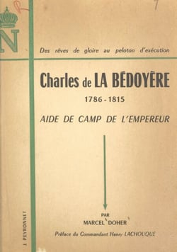 Charles de La Bédoyère, aide de camp de l'empereur, 1786-1815 - Des rêves de gloire au peloton d'exécution