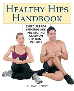 Healthy Hips Handbook - Exercises for Treating and Preventing Common Hip Joint Injuries