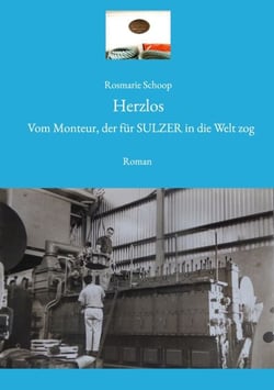 Herzlos - Vom Monteur, der für SULZER in die Welt zog