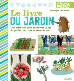 Le livre du jardin - Des activités pour découvrir la vie du jardin, cultiver et récolter bio
