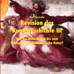 Revision der Kunstgeschichte III - Von der Renaissance bis zum Symbolismus: Illusionistische Kunst?