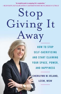 Stop Giving It Away - How to Stop Self-Sacrificing and Start Claiming Your Space, Power, and Happiness
