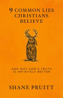 9 Common Lies Christians Believe - And Why God's Truth Is Infinitely Better