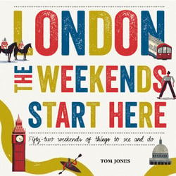 London, The Weekends Start Here - Fifty-two Weekends of Things to See and Do