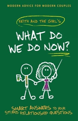 What Do We Do Now? - Keith and The Girl's Smart Answers to Your Stupid Relationship Questions
