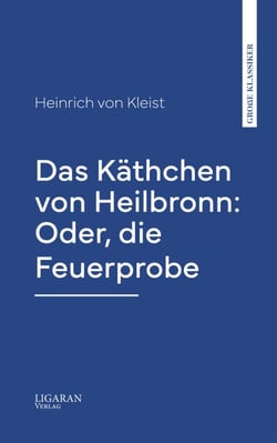 Das Käthchen von Heilbronn: Oder, die Feuerprobe