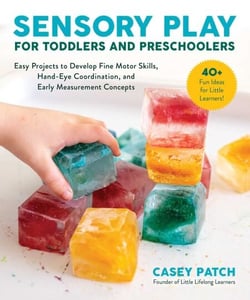 Sensory Play for Toddlers and Preschoolers - Easy Projects to Develop Fine Motor Skills, Hand-Eye Coordination, and Early Measurement Concepts