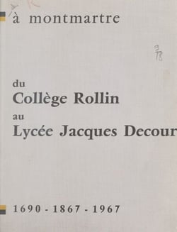 À Montmartre, du collège Rollin au lycée Jacques Decour - 1690-1867-1967