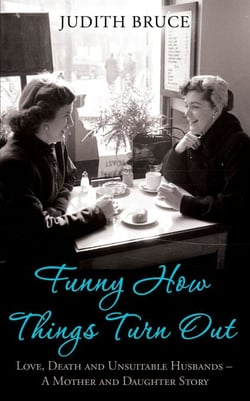 Funny How Things Turn Out - Love, Death and Unsuitable Husbands - a Mother and Daughter story
